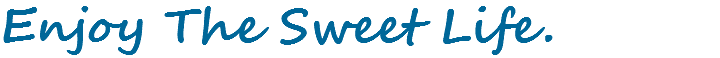 Enjoy The Sweet Life.